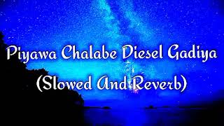 Piyawa Chalabe Diesel Gadiya Slowed And Reverb [upl. by Annaynek]